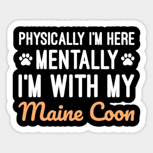 Physically I'm Here Mentally I'm With My Maine Coon, Humorous Gift For Maine Coon Cat Owner Sticker